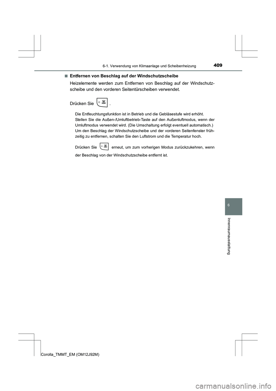 TOYOTA COROLLA 2017  Betriebsanleitungen (in German) 4096-1. Verwendung von Klimaanlage und Scheibenheizung
6
Innenraumausstattung
Corolla_TMMT_EM (OM12J92M)■
Entfernen von Beschlag auf der Windschutzscheibe
Heizelemente werden zum Entfernen von Besch