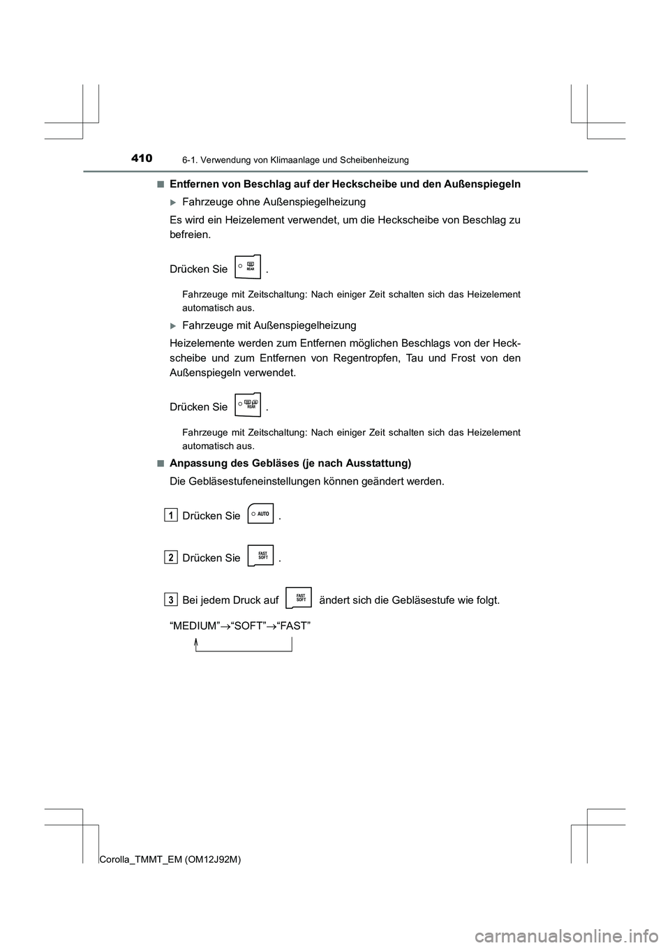 TOYOTA COROLLA 2017  Betriebsanleitungen (in German) 4106-1. Verwendung von Klimaanlage und Scheibenheizung
Corolla_TMMT_EM (OM12J92M)■
Entfernen von Beschlag auf der Heckscheibe und den Außenspiegeln
�XFahrzeuge ohne Außenspiegelheizung
Es wird ein