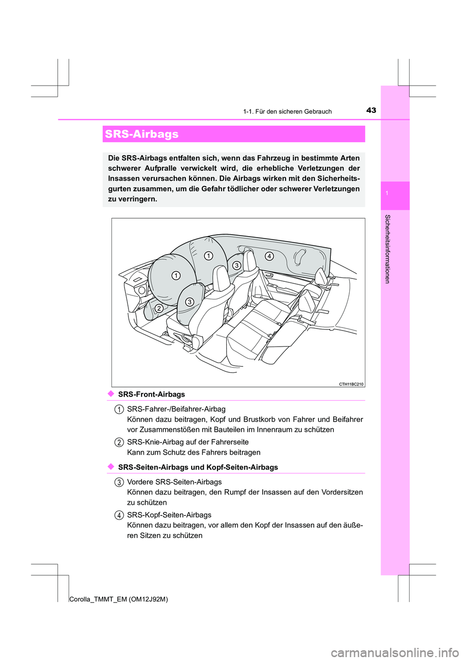 TOYOTA COROLLA 2017  Betriebsanleitungen (in German) 431-1. Für den sicheren Gebrauch
1
Sicherheitsinformationen
Corolla_TMMT_EM (OM12J92M)
◆SRS-Front-AirbagsSRS-Fahrer-/Beifahrer-Airbag 
Können dazu beitragen, Kopf und Brustkorb von Fahrer und Beif