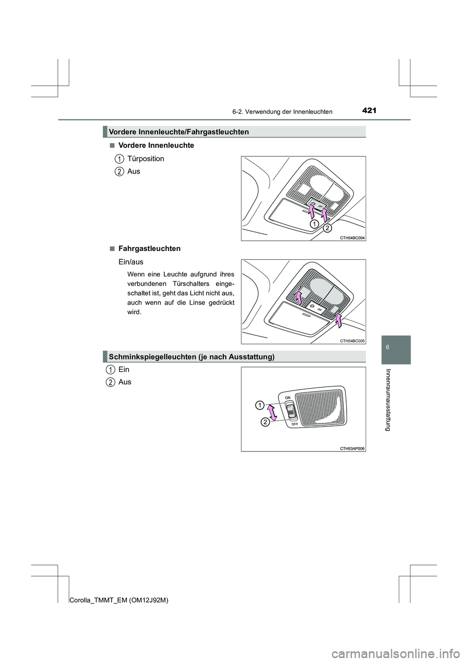 TOYOTA COROLLA 2017  Betriebsanleitungen (in German) 4216-2. Verwendung der Innenleuchten
6
Innenraumausstattung
Corolla_TMMT_EM (OM12J92M)■
Vordere Innenleuchte
Türposition
Aus
■Fahrgastleuchten
Ein/aus
Wenn eine Leuchte aufgrund ihres
verbundenen