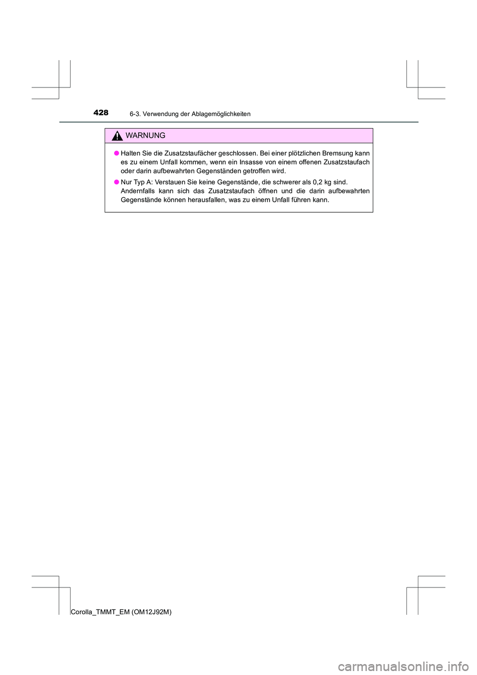 TOYOTA COROLLA 2017  Betriebsanleitungen (in German) 4286-3. Verwendung der Ablagemöglichkeiten
Corolla_TMMT_EM (OM12J92M)
WARNUNG
●Halten Sie die Zusatzstaufächer geschlossen. Bei einer plötzlichen Bremsung kann
es zu einem Unfall kommen, wenn ein