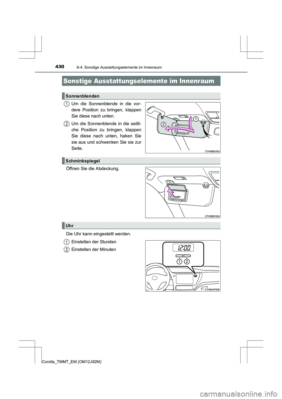 TOYOTA COROLLA 2017  Betriebsanleitungen (in German) 430
Corolla_TMMT_EM (OM12J92M)
6-4. Sonstige Ausstattungselemente im Innenraum
Um die Sonnenblende in die vor-
dere Position zu bringen, klappen
Sie diese nach unten.
Um die Sonnenblende in die seitli