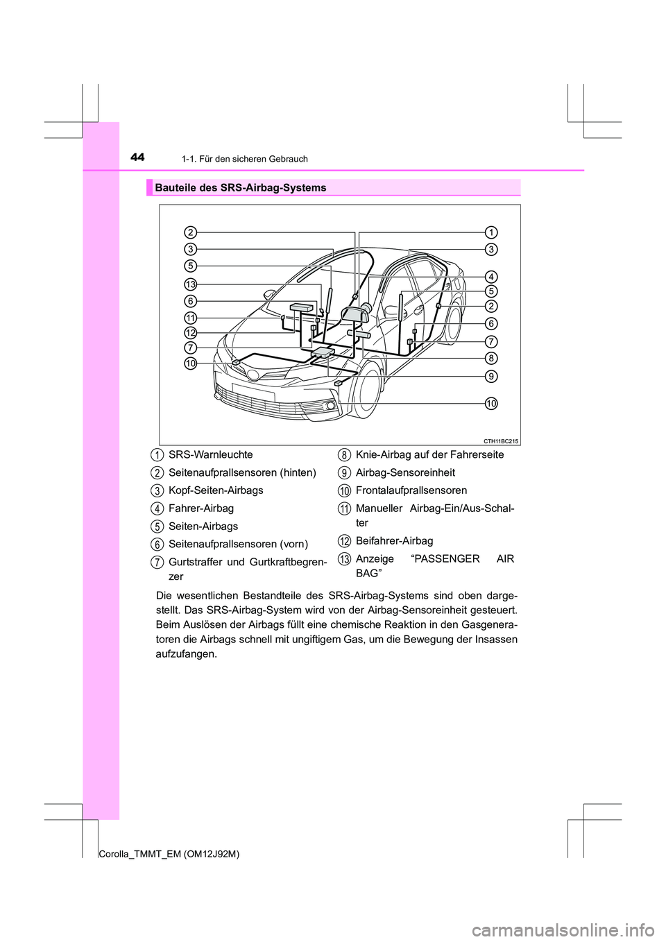 TOYOTA COROLLA 2017  Betriebsanleitungen (in German) 441-1. Für den sicheren Gebrauch
Corolla_TMMT_EM (OM12J92M)
Die wesentlichen Bestandteile des SRS-Airbag-Systems sind oben darge-
stellt. Das SRS-Airbag-System wird von der Airbag-Sensoreinheit geste