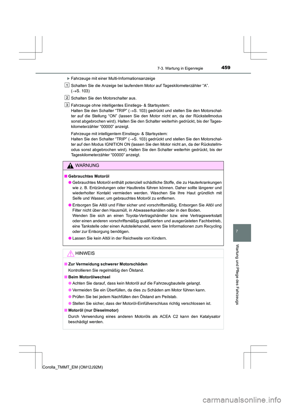 TOYOTA COROLLA 2017  Betriebsanleitungen (in German) 4597-3. Wartung in Eigenregie
7
Wartung und Pflege des Fahrzeugs
Corolla_TMMT_EM (OM12J92M)
�XFahrzeuge mit einer Multi-Informationsanzeige
Schalten Sie die Anzeige bei laufendem Motor auf Tageskilome