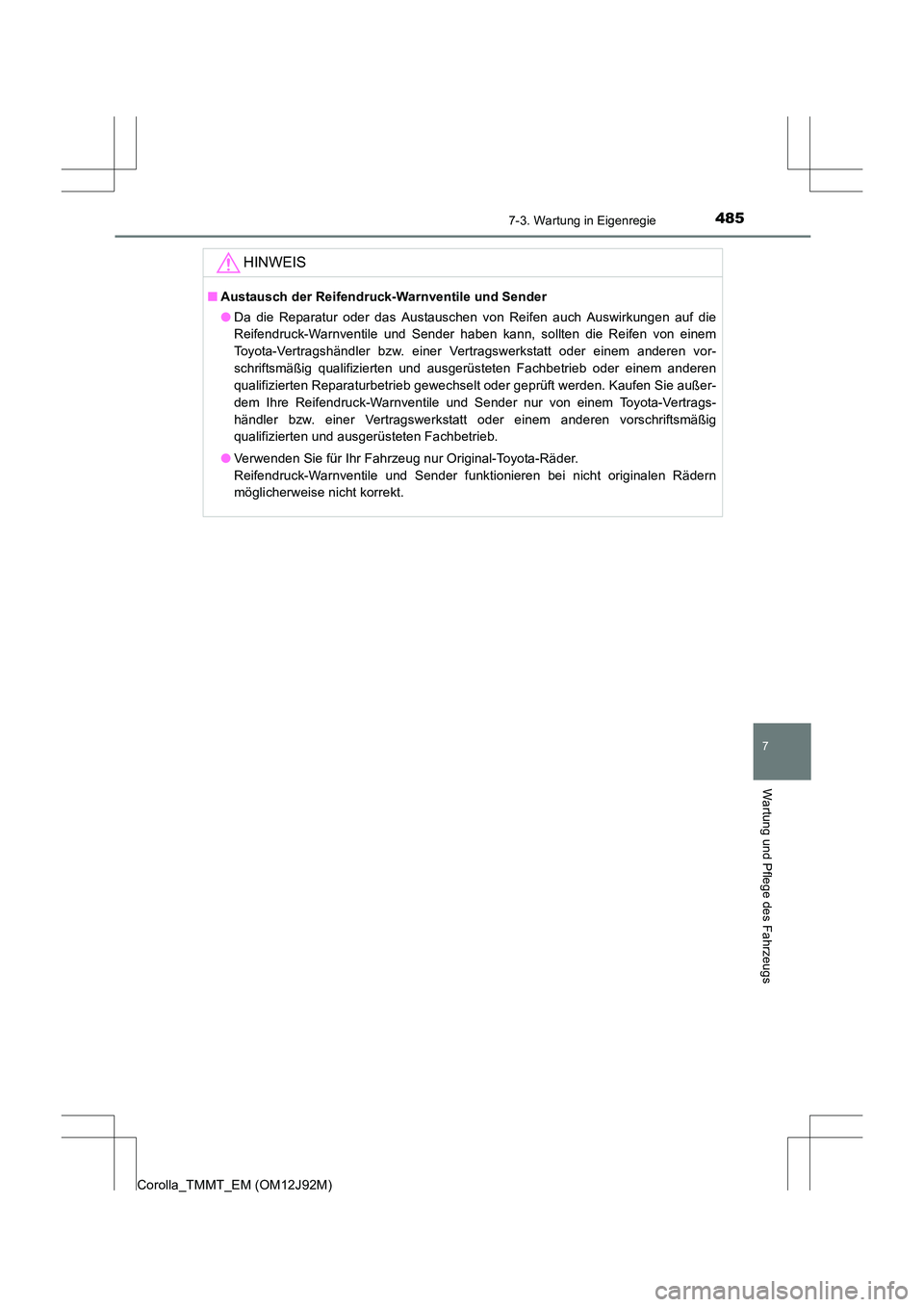 TOYOTA COROLLA 2017 Betriebsanleitungen (in German) 4857-3. Wartung in Eigenregie
7
Wartung und Pflege des Fahrzeugs
Corolla_TMMT_EM (OM12J92M)
HINWEIS
■Austausch der Reifendruck-Warnventile und Sender
●Da die Reparatur oder das Austauschen von Rei TOYOTA COROLLA 2017 Betriebsanleitungen (in German) 4857-3. Wartung in Eigenregie
7
Wartung und Pflege des Fahrzeugs
Corolla_TMMT_EM (OM12J92M)
HINWEIS
■Austausch der Reifendruck-Warnventile und Sender
●Da die Reparatur oder das Austauschen von Rei
