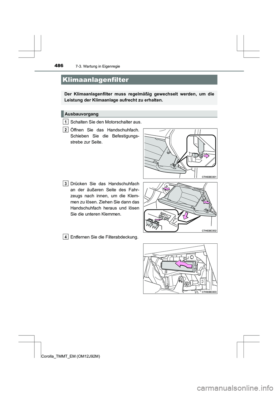 TOYOTA COROLLA 2017 Betriebsanleitungen (in German) 4867-3. Wartung in Eigenregie
Corolla_TMMT_EM (OM12J92M)
Schalten Sie den Motorschalter aus.
Öffnen Sie das Handschuhfach.
Schieben Sie die Befestigungs-
strebe zur Seite.
Drücken Sie das Handschuhf TOYOTA COROLLA 2017 Betriebsanleitungen (in German) 4867-3. Wartung in Eigenregie
Corolla_TMMT_EM (OM12J92M)
Schalten Sie den Motorschalter aus.
Öffnen Sie das Handschuhfach.
Schieben Sie die Befestigungs-
strebe zur Seite.
Drücken Sie das Handschuhf