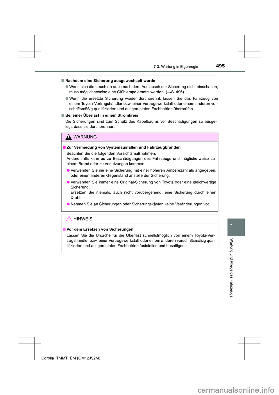 TOYOTA COROLLA 2017  Betriebsanleitungen (in German) 4957-3. Wartung in Eigenregie
7
Wartung und Pflege des Fahrzeugs
Corolla_TMMT_EM (OM12J92M)
■Nachdem eine Sicherung ausgewechselt wurde
●Wenn sich die Leuchten auch nach dem Austausch der Sicherun