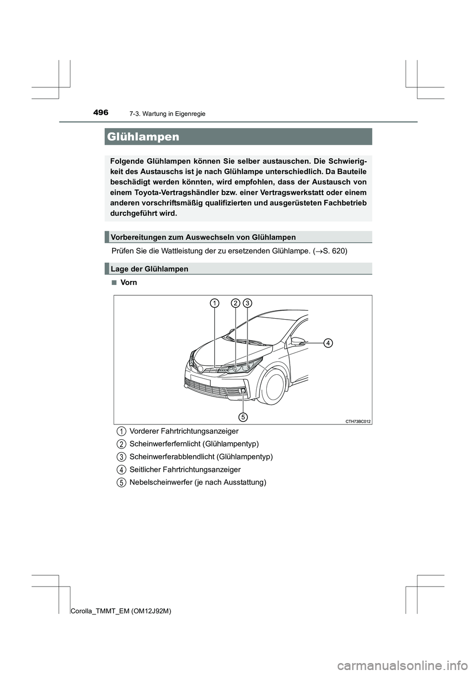 TOYOTA COROLLA 2017  Betriebsanleitungen (in German) 4967-3. Wartung in Eigenregie
Corolla_TMMT_EM (OM12J92M)
Prüfen Sie die Wattleistung der zu ersetzenden Glühlampe. (→S. 620)
■Vo r n
Glühlampen
Folgende Glühlampen können Sie selber austausch