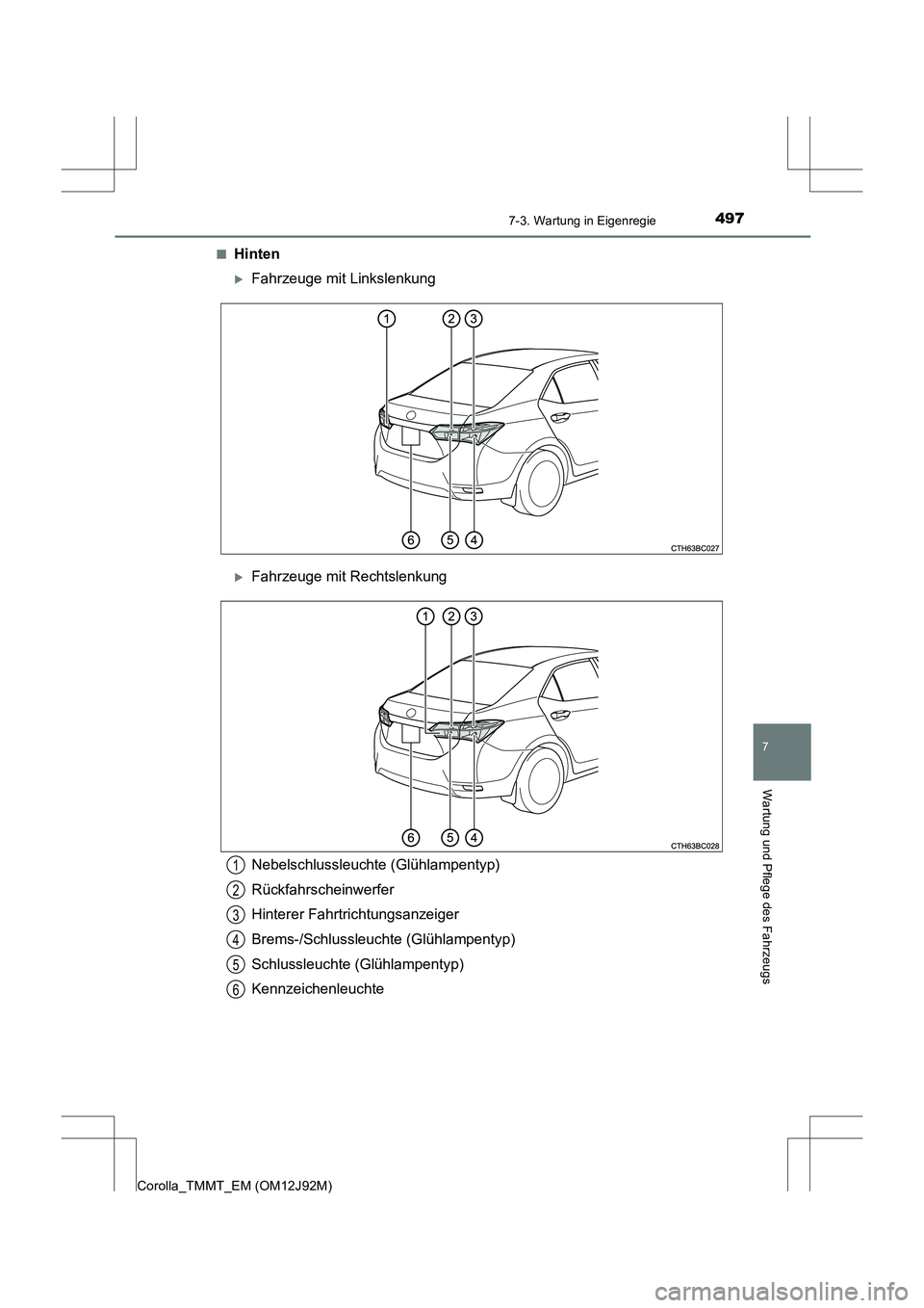 TOYOTA COROLLA 2017  Betriebsanleitungen (in German) 4977-3. Wartung in Eigenregie
7
Wartung und Pflege des Fahrzeugs
Corolla_TMMT_EM (OM12J92M)■
Hinten
�XFahrzeuge mit Linkslenkung
�XFahrzeuge mit Rechtslenkung
Nebelschlussleuchte (Glühlampentyp) 
R