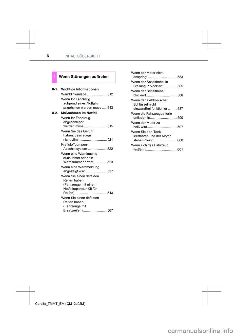 TOYOTA COROLLA 2017 Betriebsanleitungen (in German) INHALTSÜBERSICHT6
Corolla_TMMT_EM (OM12J92M)8-1. Wichtige Informationen
Warnblinkanlage ..................... 512
Wenn Ihr Fahrzeug aufgrund eines Notfalls
angehalten werden muss ..... 513
8-2. Maß TOYOTA COROLLA 2017 Betriebsanleitungen (in German) INHALTSÜBERSICHT6
Corolla_TMMT_EM (OM12J92M)8-1. Wichtige Informationen
Warnblinkanlage ..................... 512
Wenn Ihr Fahrzeug aufgrund eines Notfalls
angehalten werden muss ..... 513
8-2. Maß