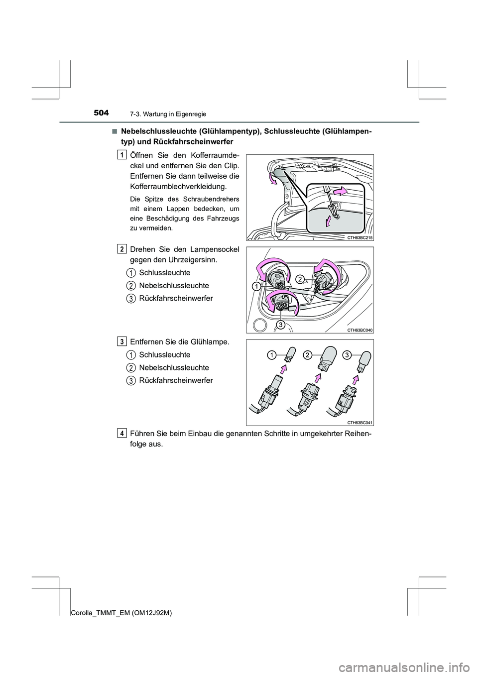 TOYOTA COROLLA 2017  Betriebsanleitungen (in German) 5047-3. Wartung in Eigenregie
Corolla_TMMT_EM (OM12J92M)■
Nebelschlussleuchte (Glühlampentyp
), Schlussleuchte (Glühlampen-
typ) und Rückfahrscheinwerfer
Öffnen Sie den Kofferraumde-
ckel und en