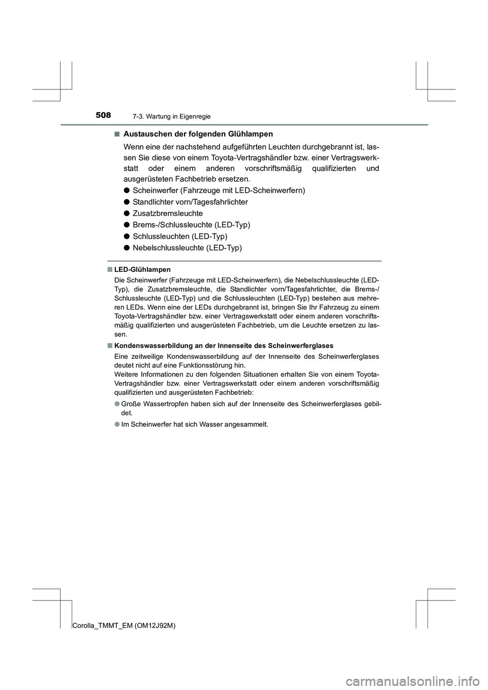 TOYOTA COROLLA 2017 Betriebsanleitungen (in German) 5087-3. Wartung in Eigenregie
Corolla_TMMT_EM (OM12J92M)■
Austauschen der folgenden Glühlampen
Wenn eine der nachstehend aufgeführten Leuchten durchgebrannt ist, las-
sen Sie diese von einem Toyot TOYOTA COROLLA 2017 Betriebsanleitungen (in German) 5087-3. Wartung in Eigenregie
Corolla_TMMT_EM (OM12J92M)■
Austauschen der folgenden Glühlampen
Wenn eine der nachstehend aufgeführten Leuchten durchgebrannt ist, las-
sen Sie diese von einem Toyot