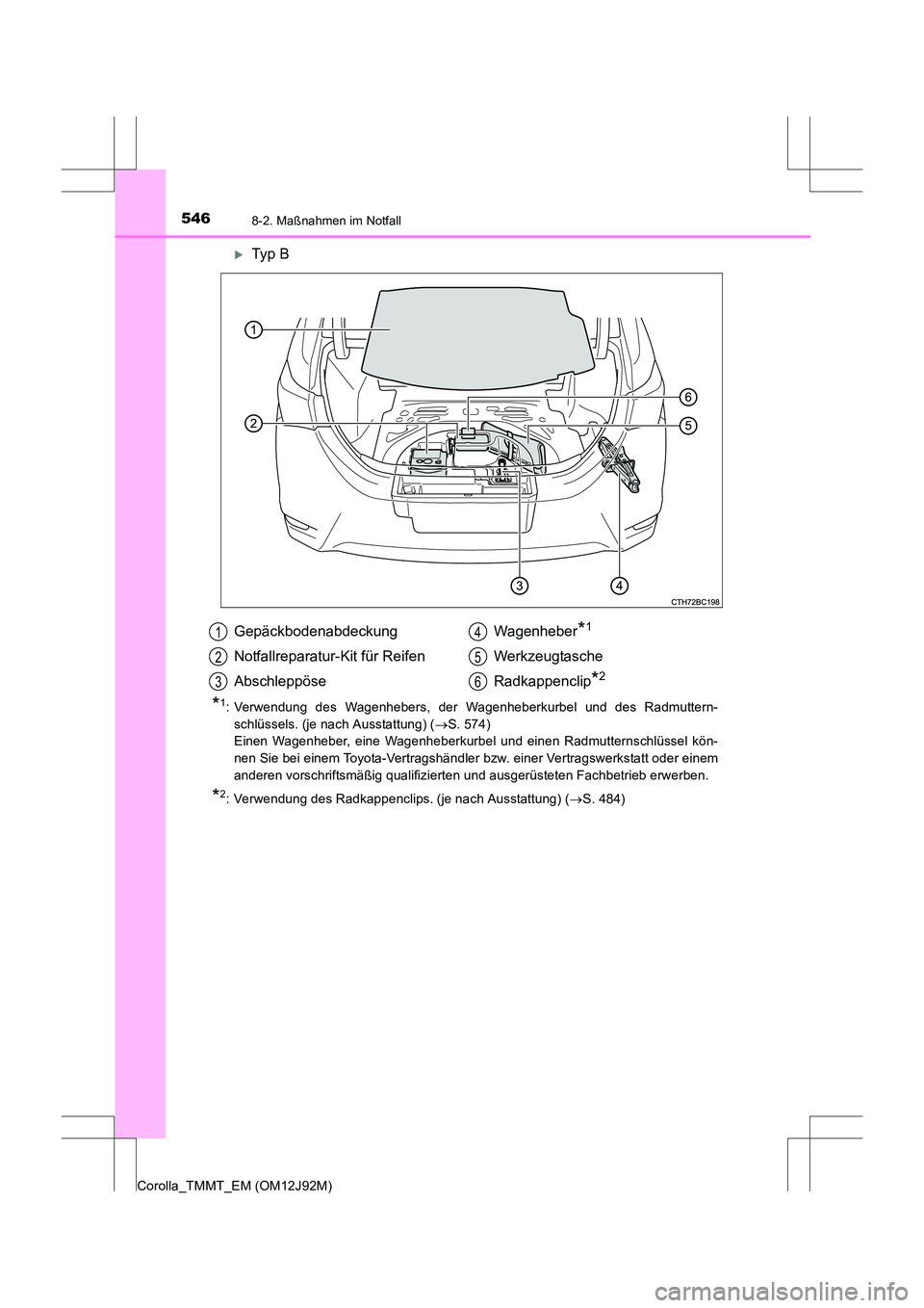 TOYOTA COROLLA 2017  Betriebsanleitungen (in German) 5468-2. Maßnahmen im Notfall
Corolla_TMMT_EM (OM12J92M)
�XTyp  B
*1: Verwendung des Wagenhebers, der Wagenheberkurbel und des Radmuttern-schlüssels. (je nach Ausstattung) ( →S. 574) 
Einen Wagenhe