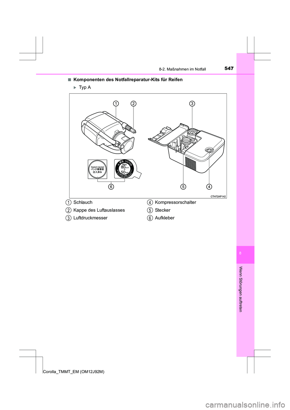 TOYOTA COROLLA 2017  Betriebsanleitungen (in German) 5478-2. Maßnahmen im Notfall
8
Wenn Störungen auftreten
Corolla_TMMT_EM (OM12J92M)■
Komponenten des Notfallreparatur-Kits für Reifen
�XTyp  A
Schlauch
Kappe des Luftauslasses
Luftdruckmesser
Komp