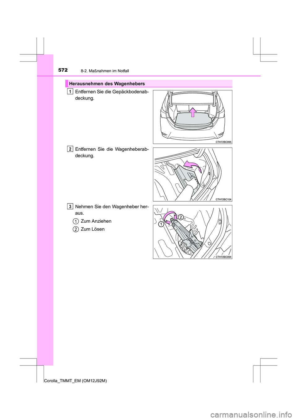TOYOTA COROLLA 2017  Betriebsanleitungen (in German) 5728-2. Maßnahmen im Notfall
Corolla_TMMT_EM (OM12J92M)
Entfernen Sie die Gepäckbodenab-
deckung.
Entfernen Sie die Wagenheberab-
deckung.
Nehmen Sie den Wagenheber her-
aus.Zum Anziehen
Zum Lösen
