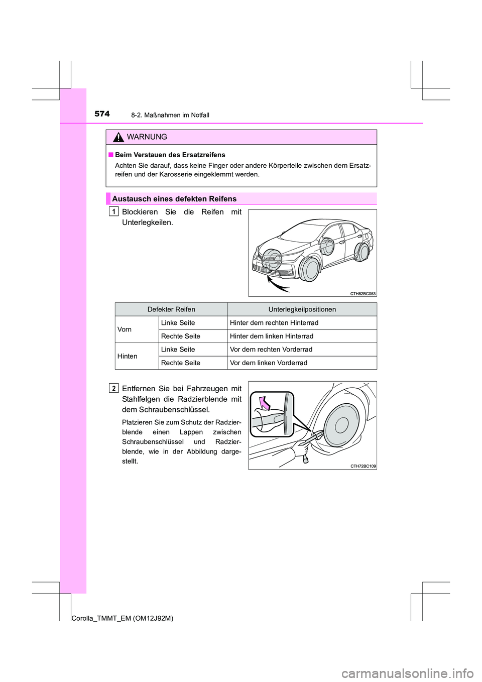 TOYOTA COROLLA 2017  Betriebsanleitungen (in German) 5748-2. Maßnahmen im Notfall
Corolla_TMMT_EM (OM12J92M)
Blockieren Sie die Reifen mit
Unterlegkeilen.
Entfernen Sie bei Fahrzeugen mit
Stahlfelgen die Radzierblende mit
dem Schraubenschlüssel.
Platz