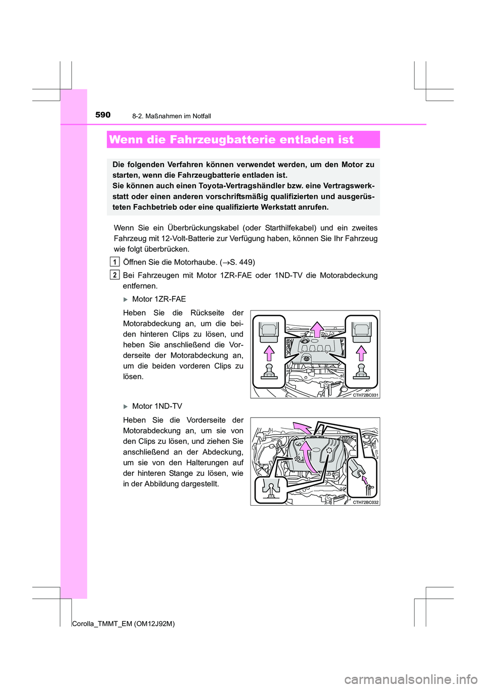 TOYOTA COROLLA 2017 Betriebsanleitungen (in German) 5908-2. Maßnahmen im Notfall
Corolla_TMMT_EM (OM12J92M)
Wenn Sie ein Überbrückungskabel (oder Starthilfekabel) und ein zweites
Fahrzeug mit 12-Volt-Batterie zur Verfügung haben, können Sie Ihr Fa TOYOTA COROLLA 2017 Betriebsanleitungen (in German) 5908-2. Maßnahmen im Notfall
Corolla_TMMT_EM (OM12J92M)
Wenn Sie ein Überbrückungskabel (oder Starthilfekabel) und ein zweites
Fahrzeug mit 12-Volt-Batterie zur Verfügung haben, können Sie Ihr Fa