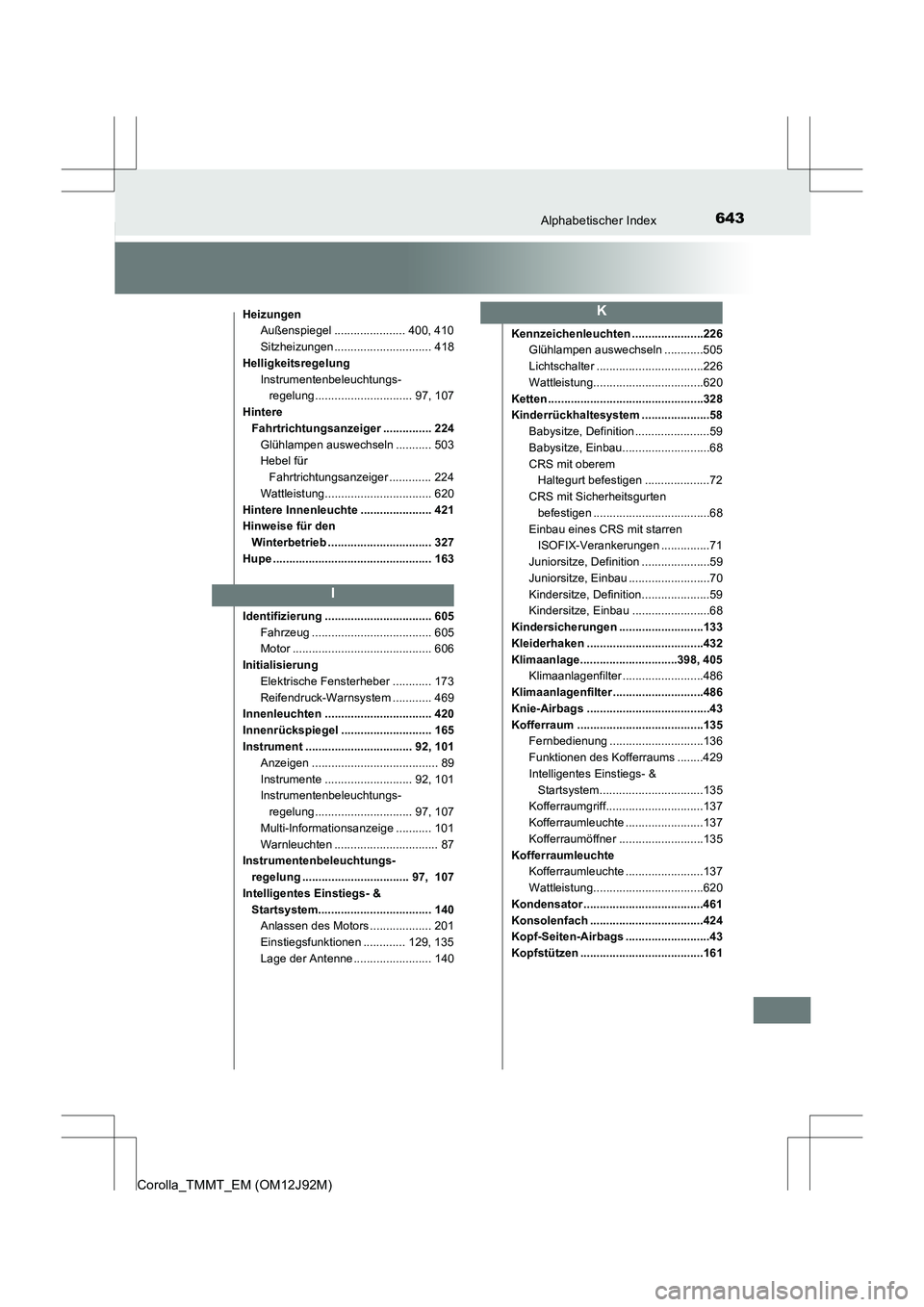 TOYOTA COROLLA 2017 Betriebsanleitungen (in German) 643Alphabetischer Index
Corolla_TMMT_EM (OM12J92M)
HeizungenAußenspiegel ...................... 400, 410
Sitzheizungen .............................. 418
Helligkeitsregelung
Instrumentenbeleuchtungs- TOYOTA COROLLA 2017 Betriebsanleitungen (in German) 643Alphabetischer Index
Corolla_TMMT_EM (OM12J92M)
HeizungenAußenspiegel ...................... 400, 410
Sitzheizungen .............................. 418
Helligkeitsregelung
Instrumentenbeleuchtungs-