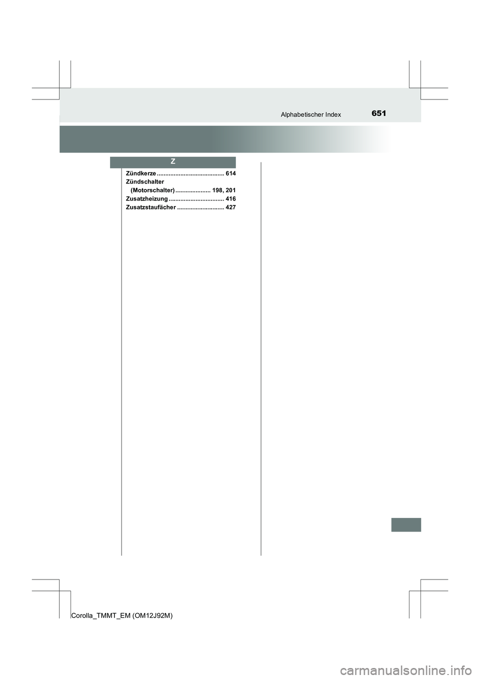 TOYOTA COROLLA 2017  Betriebsanleitungen (in German) 651Alphabetischer Index
Corolla_TMMT_EM (OM12J92M)
Zündkerze ........................................ 614
Zündschalter (Motorschalter) ..................... 198, 201
Zusatzheizung ..................