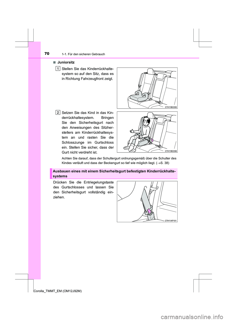 TOYOTA COROLLA 2017  Betriebsanleitungen (in German) 701-1. Für den sicheren Gebrauch
Corolla_TMMT_EM (OM12J92M)■
Juniorsitz
Stellen Sie das Kinderrückhalte-
system so auf den Sitz, dass es
in Richtung Fahrzeugfront zeigt.
Setzen Sie das Kind in das