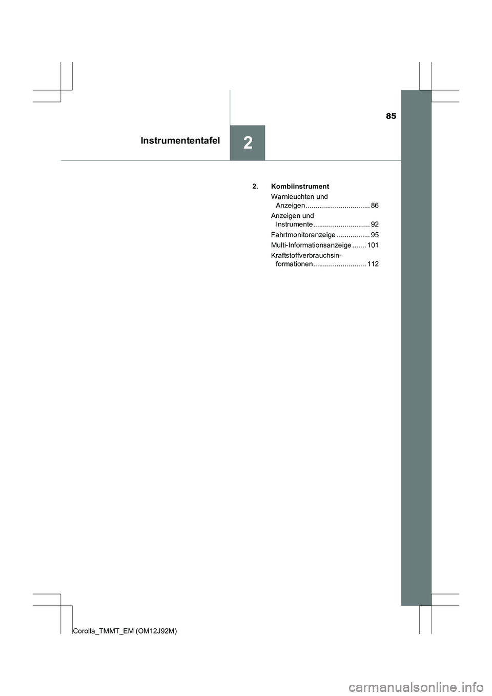 TOYOTA COROLLA 2017  Betriebsanleitungen (in German) 85
2Instrumententafel
Corolla_TMMT_EM (OM12J92M)2. Kombiinstrument
Warnleuchten und Anzeigen ................................. 86
Anzeigen und  Instrumente............................. 92
Fahrtmonitor