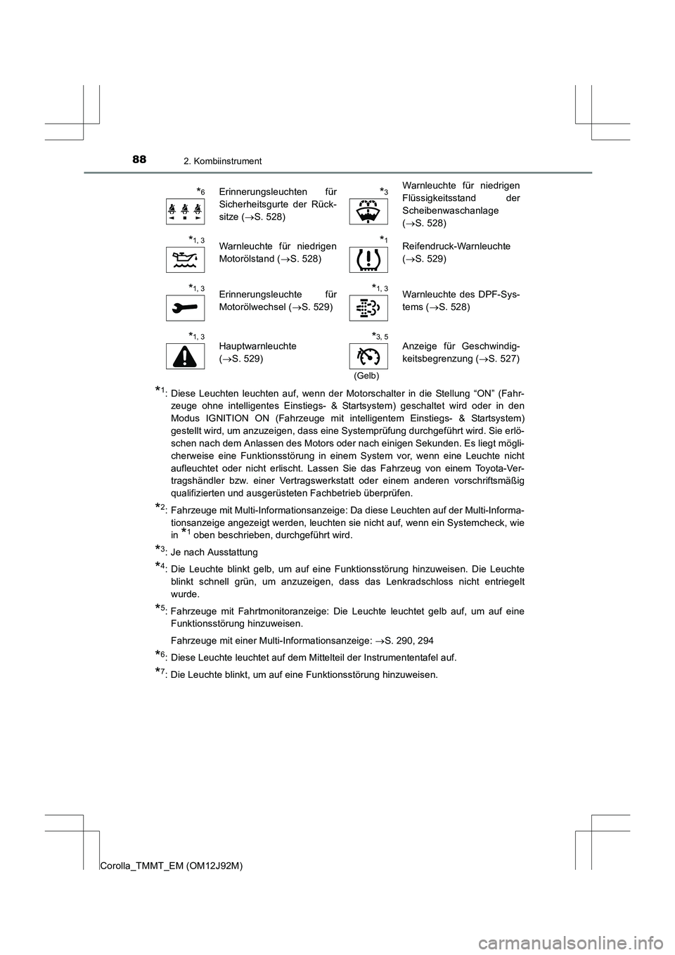 TOYOTA COROLLA 2017  Betriebsanleitungen (in German) 882. Kombiinstrument
Corolla_TMMT_EM (OM12J92M)
*1: Diese Leuchten leuchten auf, wenn der Motorschalter in die Stellung “ON” (Fahr-zeuge ohne intelligentes Einstiegs- & Startsystem) geschaltet wir