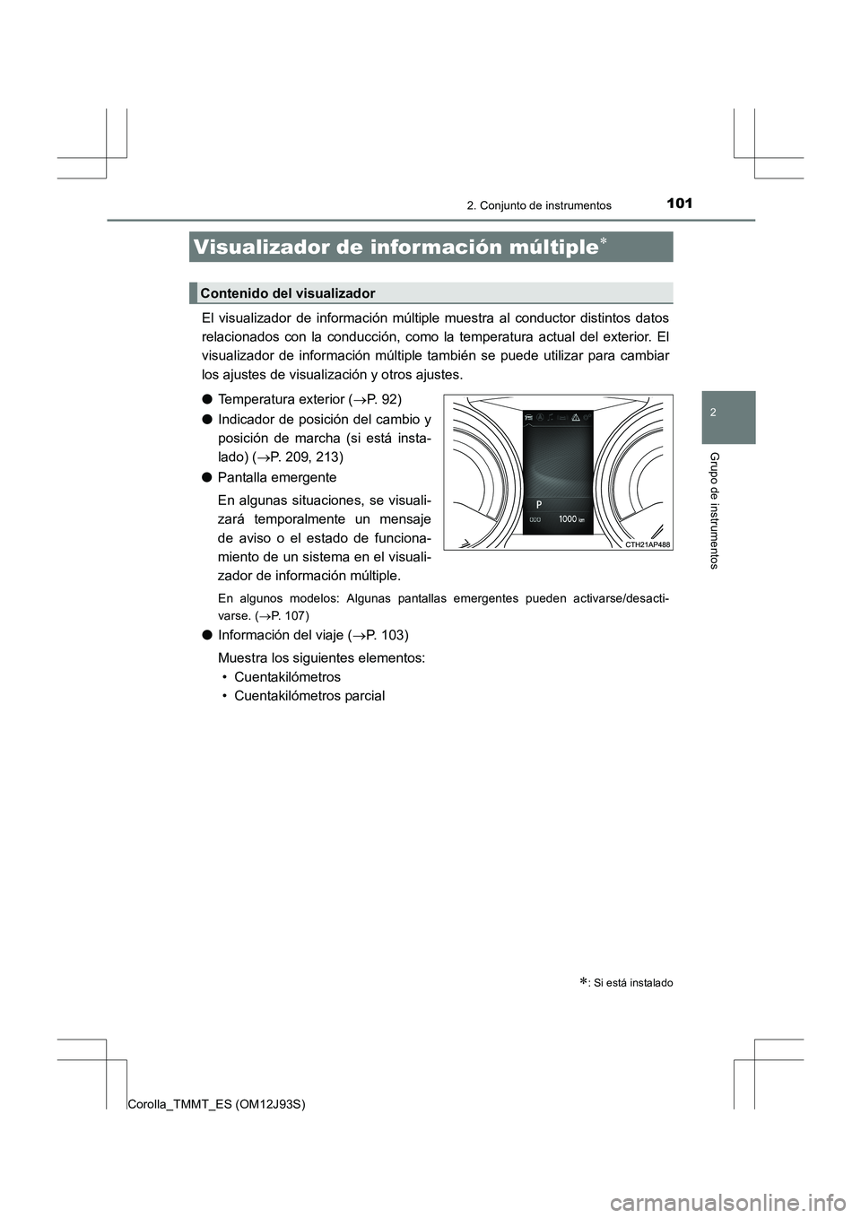 TOYOTA COROLLA 2016  Manual del propietario (in Spanish) 1012. Conjunto de instrumentos
2
Grupo de instrumentos
Corolla_TMMT_ES (OM12J93S)
El visualizador de información múltiple muestra al conductor distintos datos
relacionados con la conducción, como l