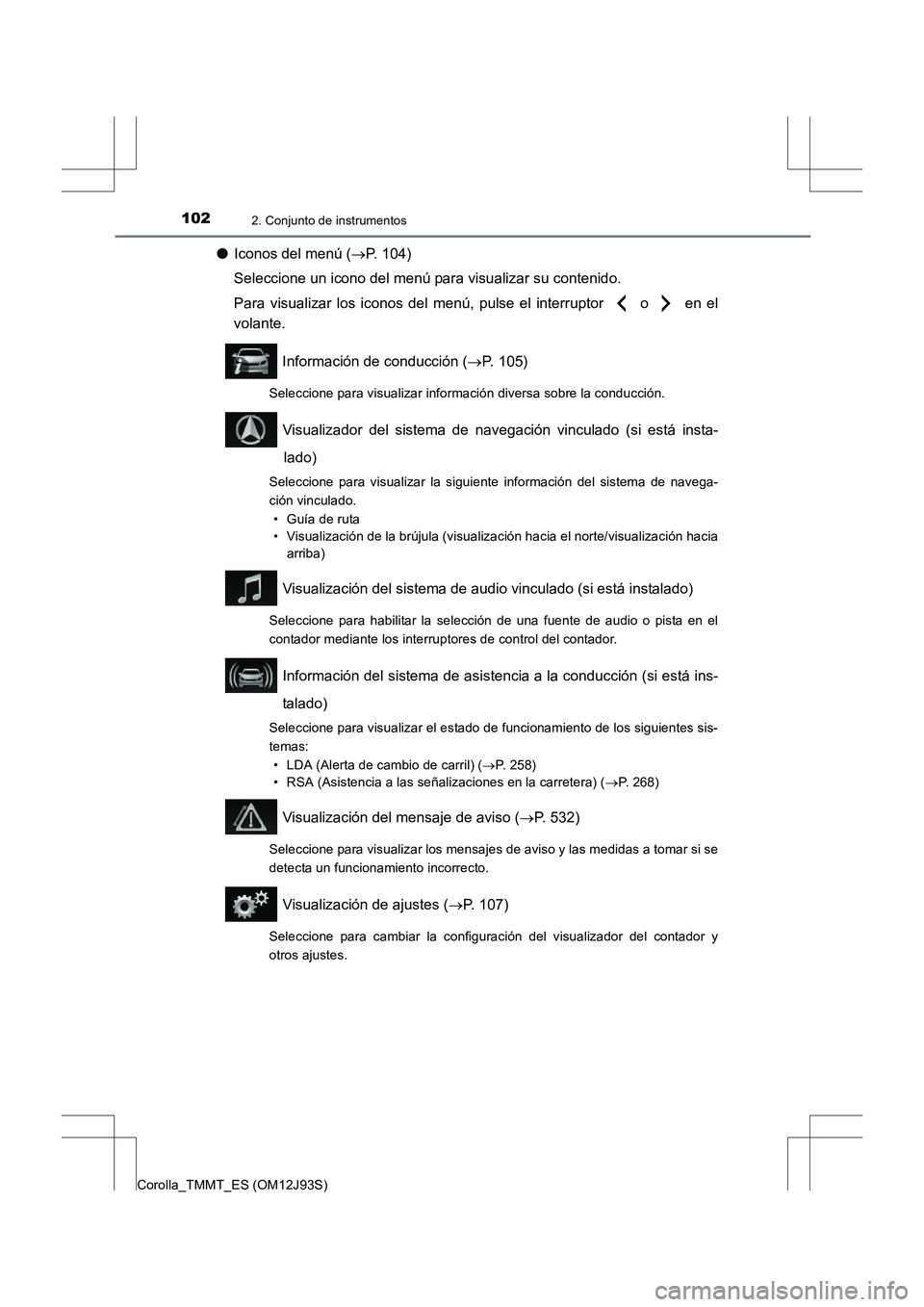 TOYOTA COROLLA 2016  Manual del propietario (in Spanish) 1022. Conjunto de instrumentos
Corolla_TMMT_ES (OM12J93S)
●Iconos del menú ( →P. 104)
Seleccione un icono del menú para visualizar su contenido.
Para visualizar los iconos del menú, pulse el in