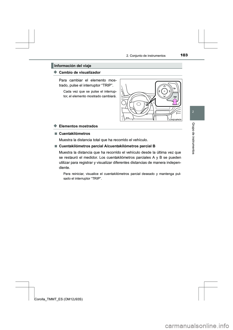 TOYOTA COROLLA 2016  Manual del propietario (in Spanish) 1032. Conjunto de instrumentos
2
Grupo de instrumentos
Corolla_TMMT_ES (OM12J93S)
◆Cambio de visualizador
Para cambiar el elemento mos-
trado, pulse el interruptor “TRIP”.
Cada vez que se pulse 