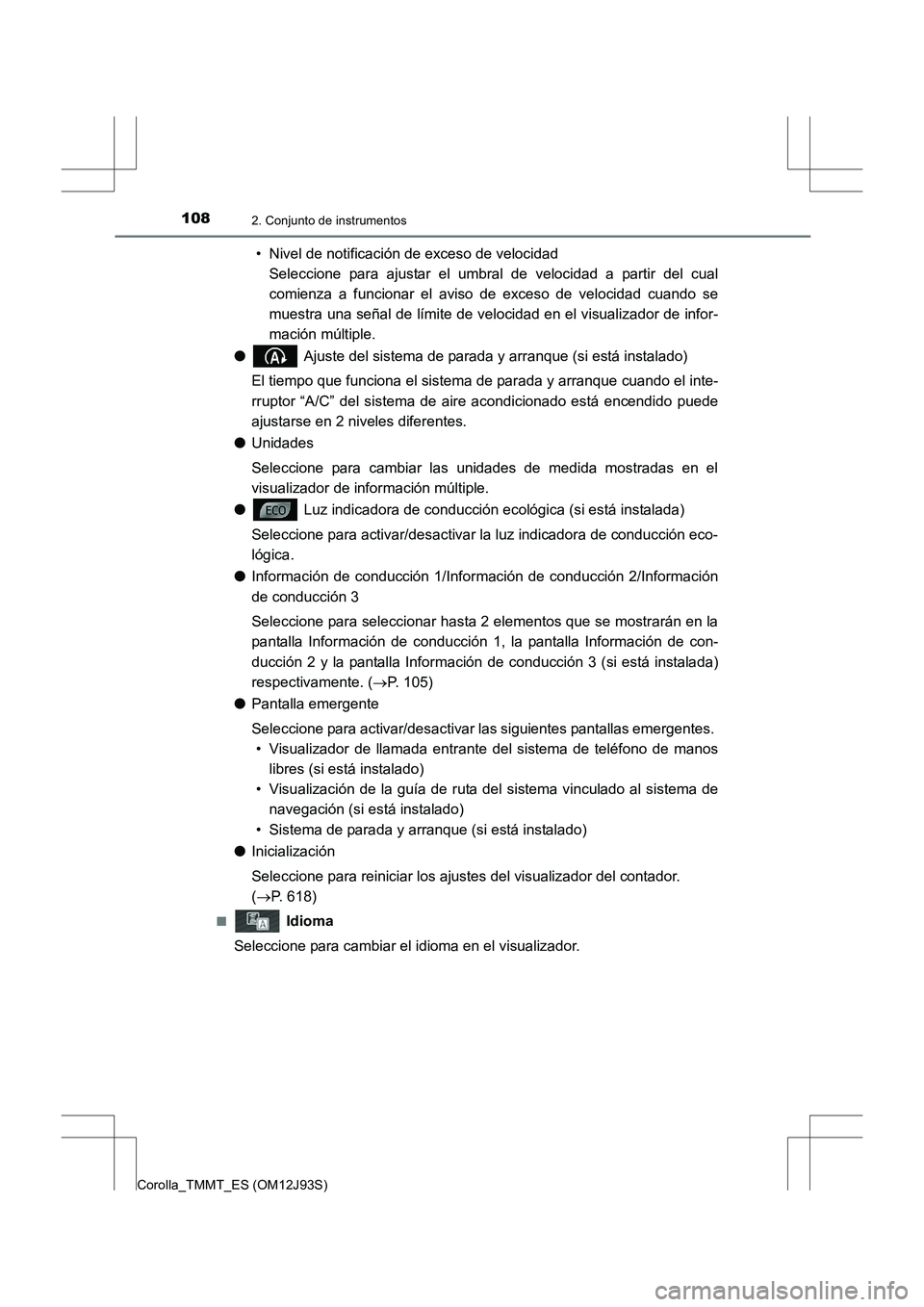 TOYOTA COROLLA 2016  Manual del propietario (in Spanish) 1082. Conjunto de instrumentos
Corolla_TMMT_ES (OM12J93S)
• Nivel de notificación de exceso de velocidad Seleccione para ajustar el umbral de velocidad a partir del cual
comienza a funcionar el avi