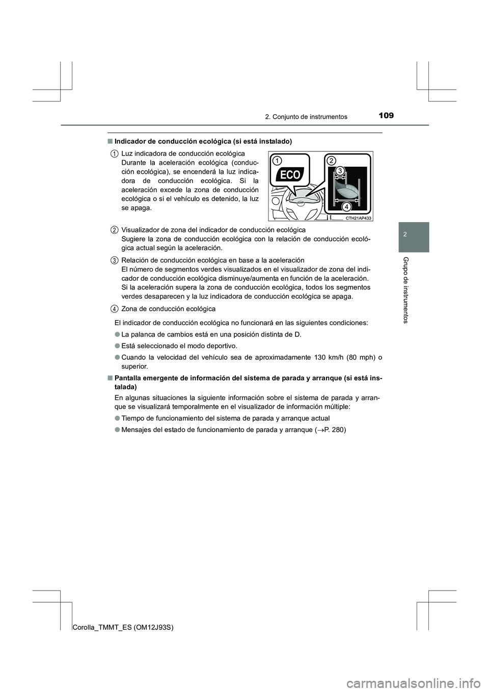 TOYOTA COROLLA 2016  Manual del propietario (in Spanish) 1092. Conjunto de instrumentos
2
Grupo de instrumentos
Corolla_TMMT_ES (OM12J93S)
■Indicador de conducción ecológica (si está instalado)
El indicador de conducción ecológica no funcionará en l