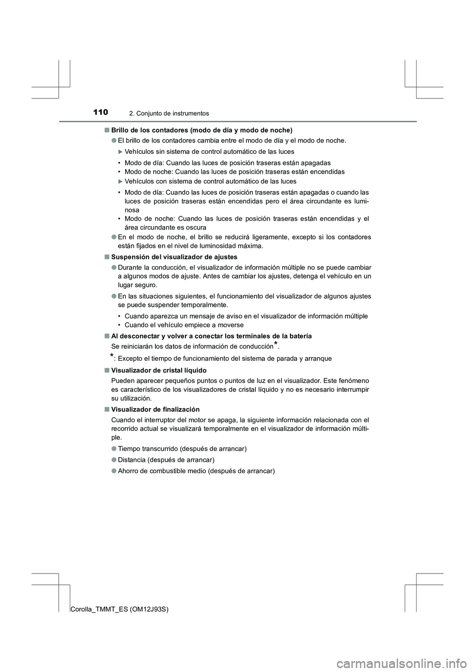 TOYOTA COROLLA 2016  Manual del propietario (in Spanish) 1102. Conjunto de instrumentos
Corolla_TMMT_ES (OM12J93S)■
Brillo de los contadores (modo de día y modo de noche)
●El brillo de los contadores cambia entre el modo de día y el modo de noche.
�XV
