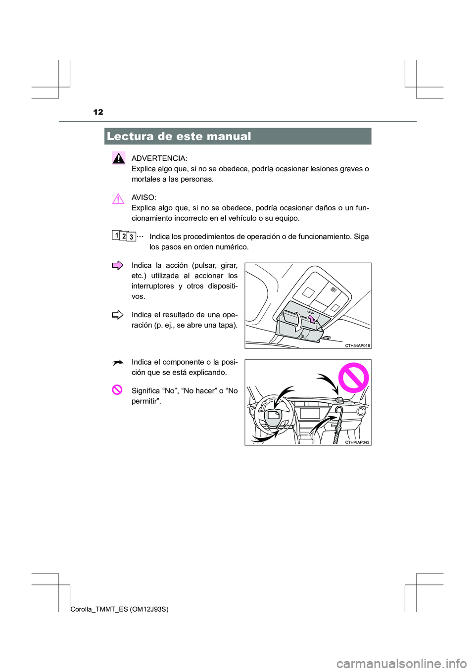 TOYOTA COROLLA 2016 Manual del propietario (in Spanish) 12
Corolla_TMMT_ES (OM12J93S)
ADVERTENCIA:
Explica algo que, si no se obedece, podría ocasionar lesiones graves o
mortales a las personas.
AV I S O :
Explica algo que, si no se obedece, podría oc TOYOTA COROLLA 2016 Manual del propietario (in Spanish) 12
Corolla_TMMT_ES (OM12J93S)
ADVERTENCIA:
Explica algo que, si no se obedece, podría ocasionar lesiones graves o
mortales a las personas.
AV I S O :
Explica algo que, si no se obedece, podría oc