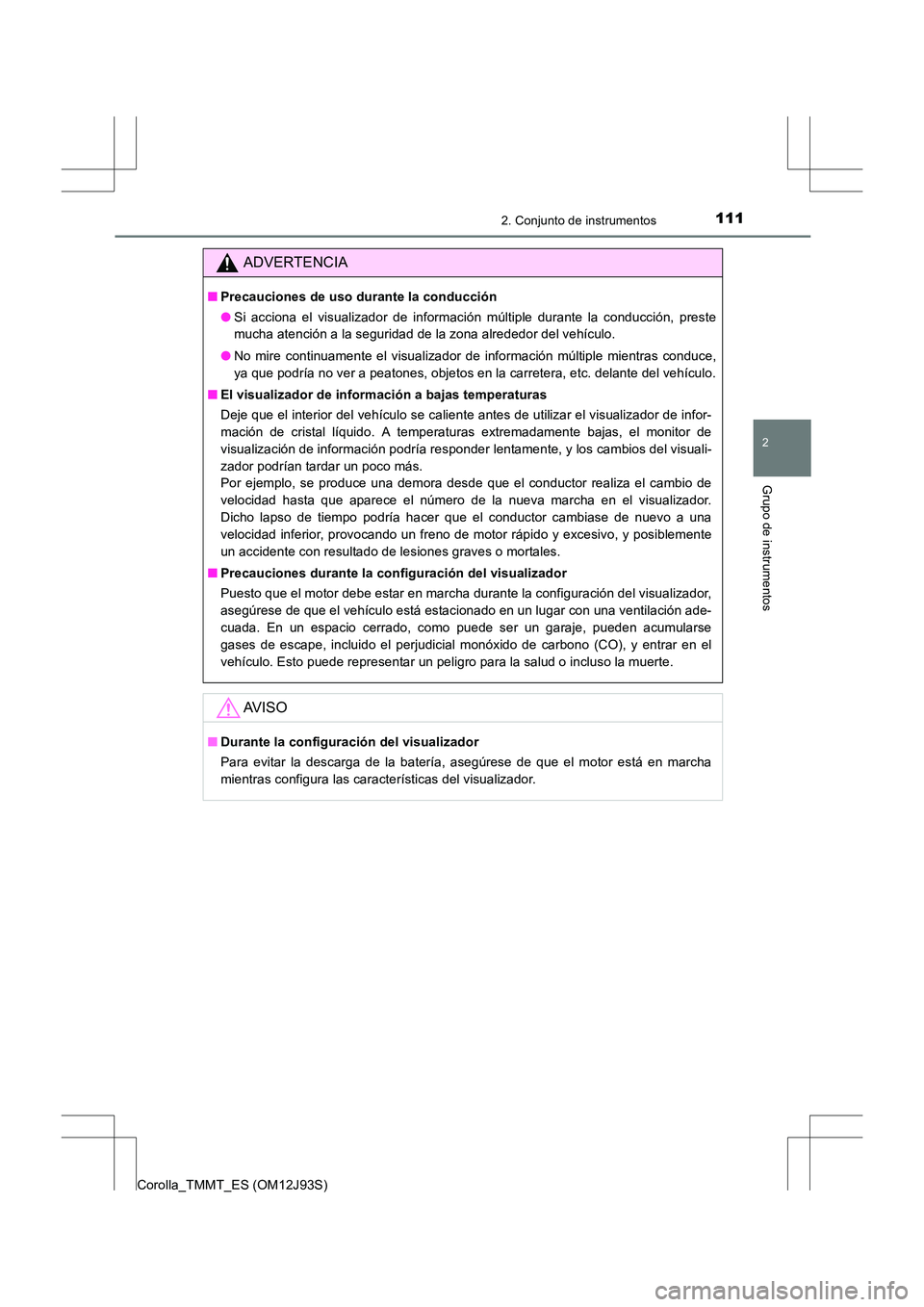 TOYOTA COROLLA 2016  Manual del propietario (in Spanish) 1112. Conjunto de instrumentos
2
Grupo de instrumentos
Corolla_TMMT_ES (OM12J93S)
ADVERTENCIA
■Precauciones de uso durante la conducción
●Si acciona el visualizador de información múltiple dura