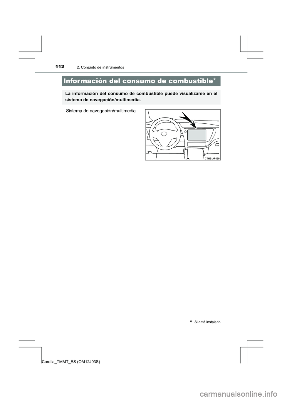TOYOTA COROLLA 2016  Manual del propietario (in Spanish) 1122. Conjunto de instrumentos
Corolla_TMMT_ES (OM12J93S)
Sistema de navegación/multimedia
Infor mación del consumo de combustible∗
∗: Si está instalado
La información del consumo de combustib
