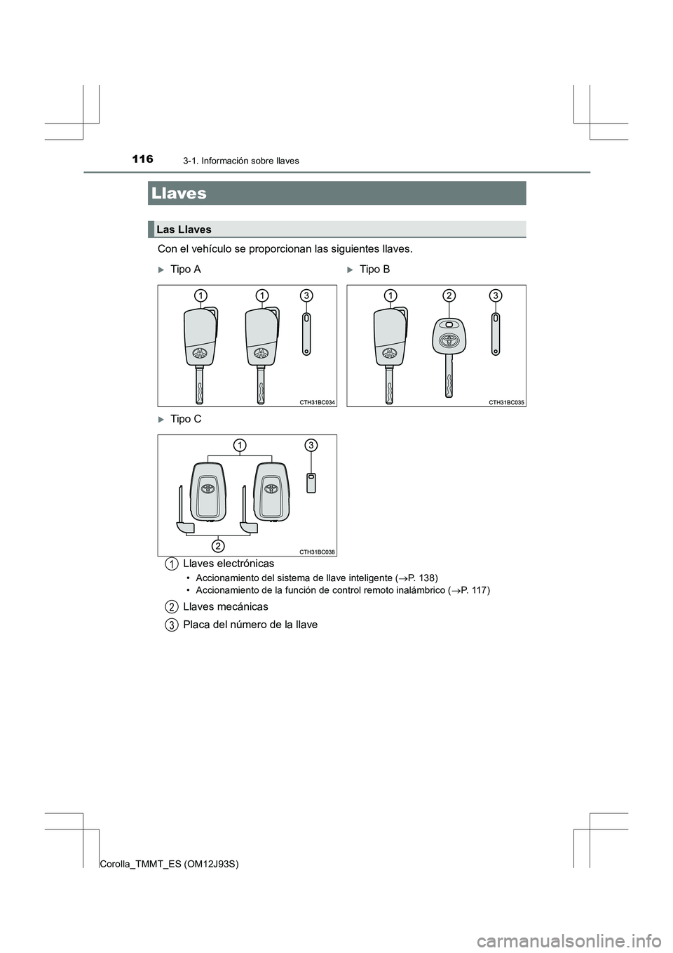 TOYOTA COROLLA 2016  Manual del propietario (in Spanish) 116
Corolla_TMMT_ES (OM12J93S)
3-1. Información sobre llaves
Con el vehículo se proporcionan las siguientes llaves.Llaves electrónicas
• Accionamiento del sistema de llave inteligente ( →P. 138