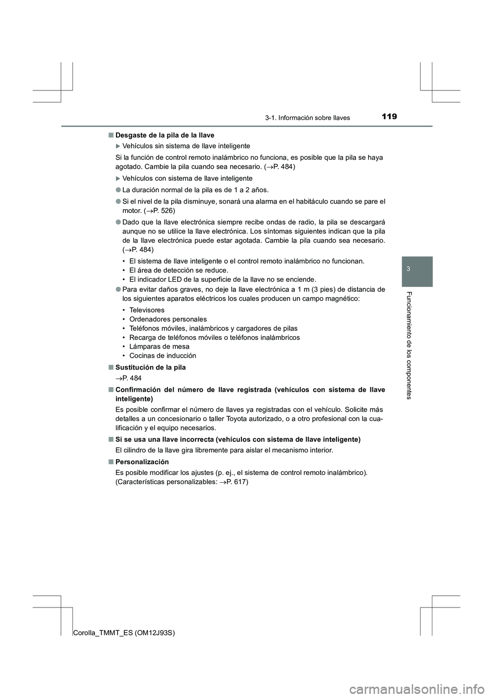 TOYOTA COROLLA 2016  Manual del propietario (in Spanish) 1193-1. Información sobre llaves
3
Funcionamiento de los componentes
Corolla_TMMT_ES (OM12J93S)■
Desgaste de la pila de la llave
�XVehículos sin sistema de llave inteligente
Si la función de cont