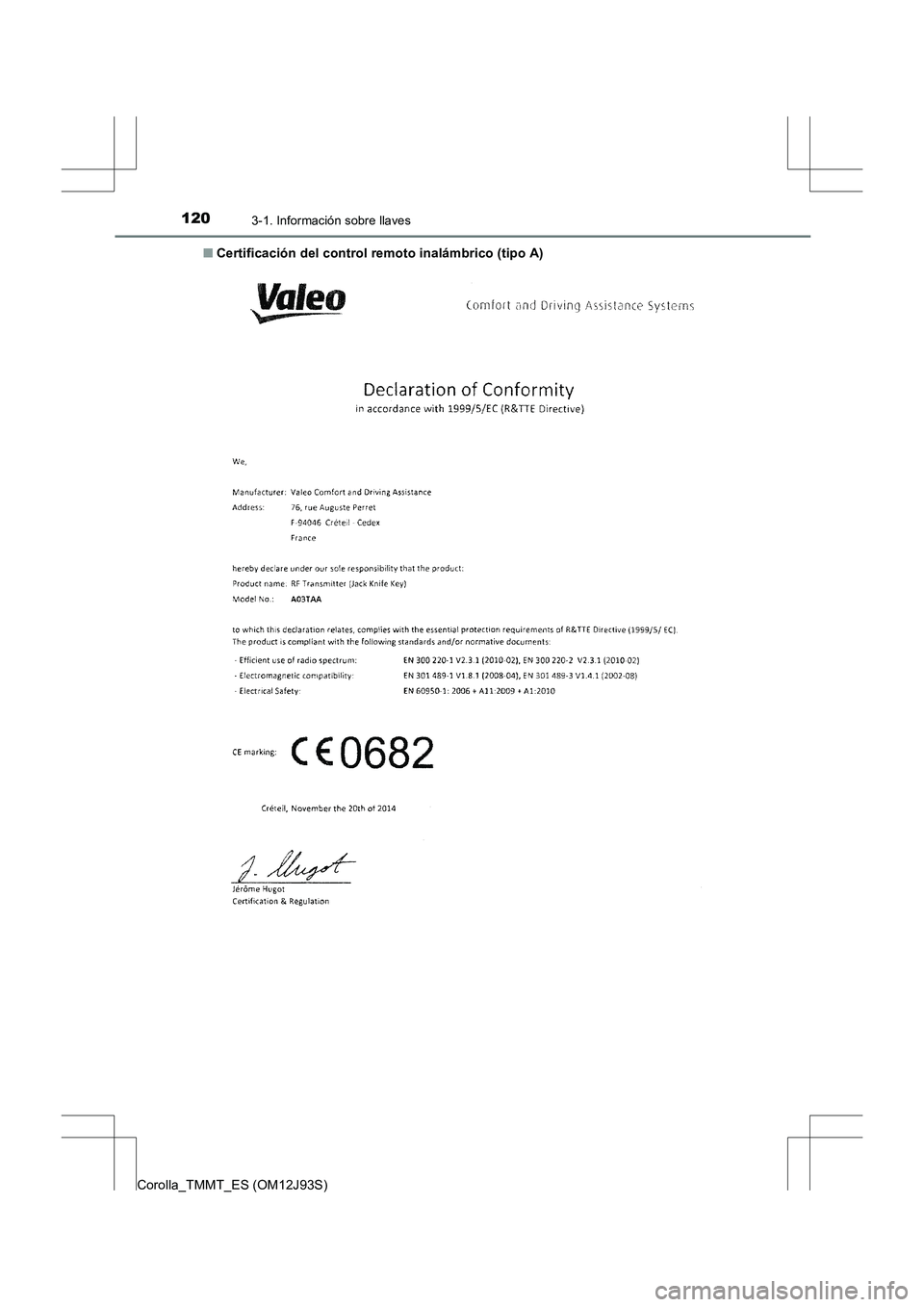 TOYOTA COROLLA 2016  Manual del propietario (in Spanish) 1203-1. Información sobre llaves
Corolla_TMMT_ES (OM12J93S)■
Certificación del control remoto inalámbrico (tipo A) 