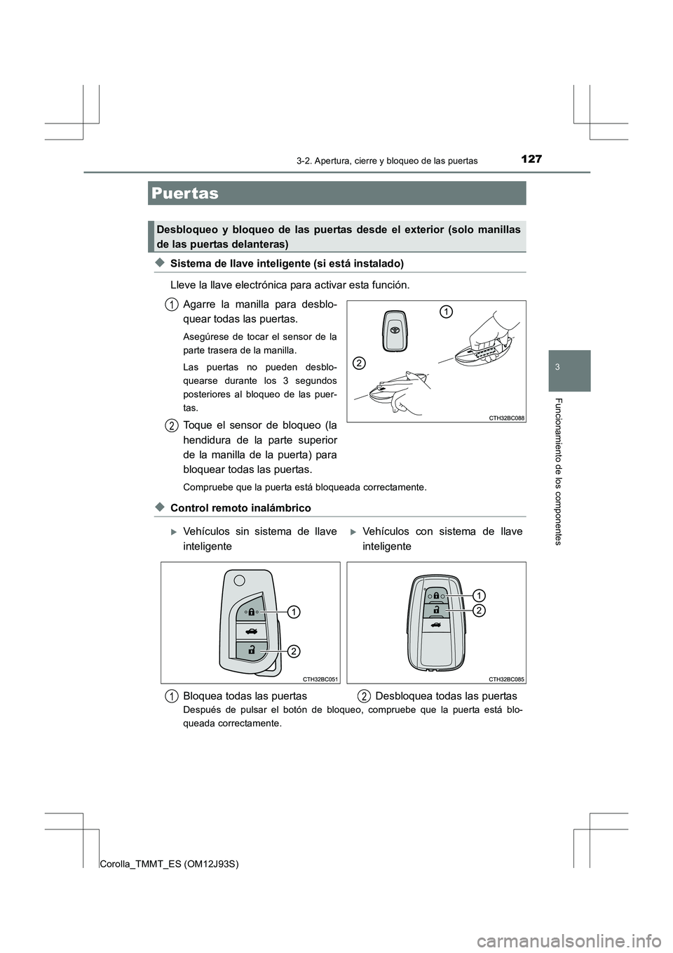 TOYOTA COROLLA 2016  Manual del propietario (in Spanish) 127
3
Funcionamiento de los componentes
Corolla_TMMT_ES (OM12J93S)
3-2. Apertura, cierre y bloqueo de las puertas
◆Sistema de llave inteligente (si está instalado)
Lleve la llave electrónica para 