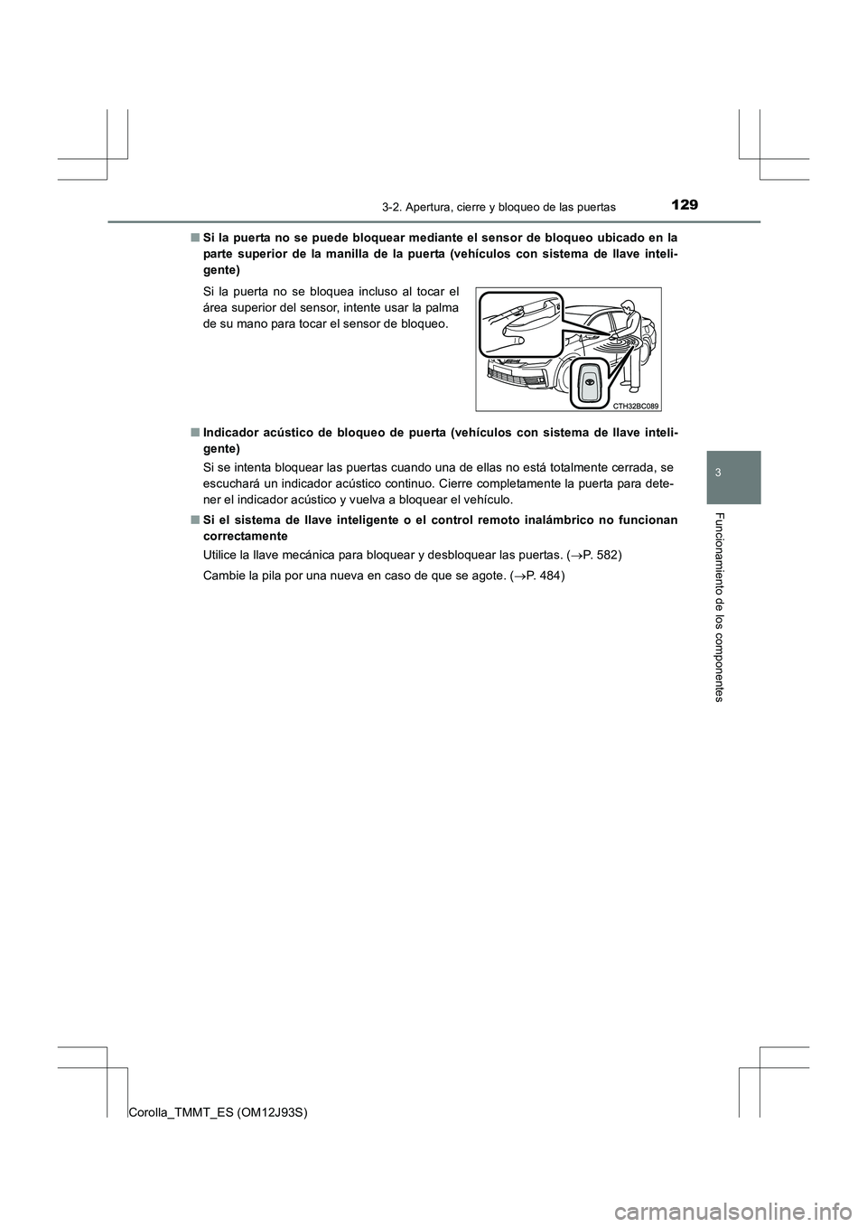 TOYOTA COROLLA 2016  Manual del propietario (in Spanish) 1293-2. Apertura, cierre y bloqueo de las puertas
3
Funcionamiento de los componentes
Corolla_TMMT_ES (OM12J93S)■
Si la puerta no se puede bloquear mediante el sensor de bloqueo ubicado en la
parte 