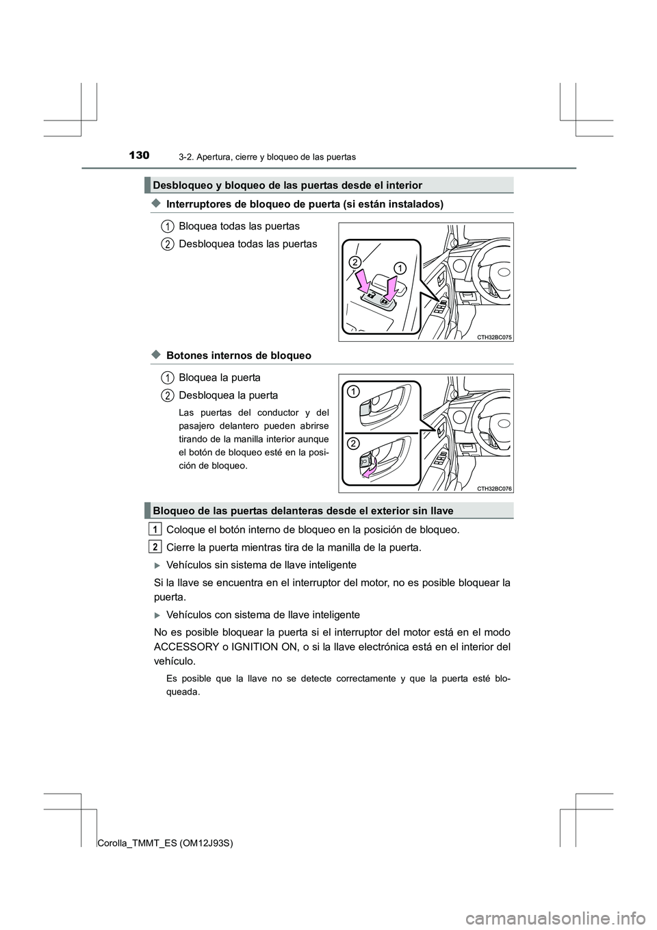 TOYOTA COROLLA 2016  Manual del propietario (in Spanish) 1303-2. Apertura, cierre y bloqueo de las puertas
Corolla_TMMT_ES (OM12J93S)
◆Interruptores de bloqueo de puerta (si están instalados)Bloquea todas las puertas
Desbloquea todas las puertas
◆Boton