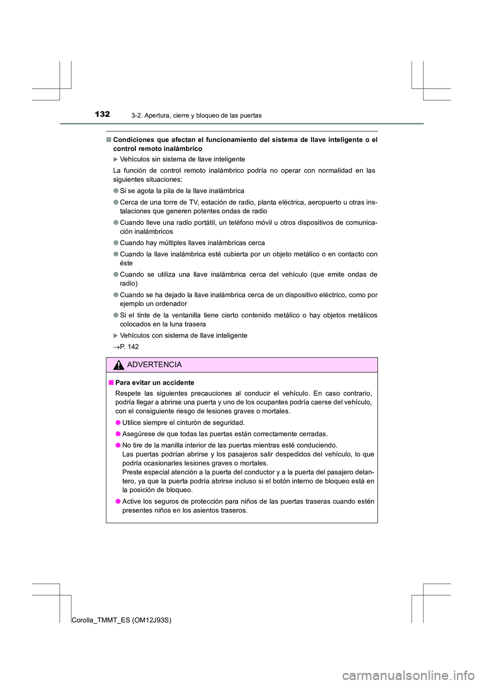 TOYOTA COROLLA 2016  Manual del propietario (in Spanish) 1323-2. Apertura, cierre y bloqueo de las puertas
Corolla_TMMT_ES (OM12J93S)
■Condiciones que afectan el funcionamiento del sistema de llave inteligente o el
control remoto inalámbrico
�XVehículos