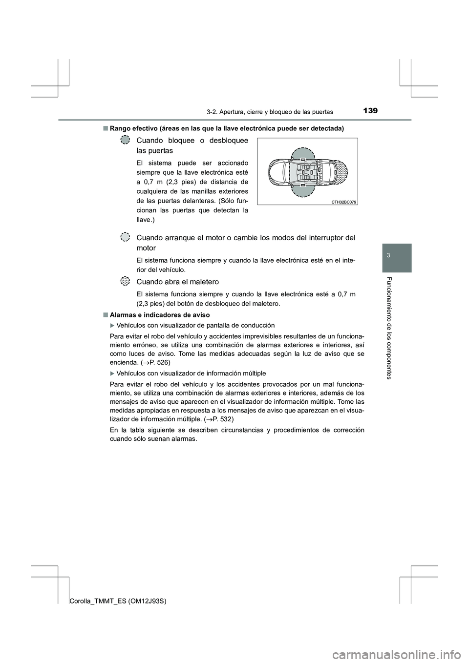 TOYOTA COROLLA 2016  Manual del propietario (in Spanish) 1393-2. Apertura, cierre y bloqueo de las puertas
3
Funcionamiento de los componentes
Corolla_TMMT_ES (OM12J93S)■
Rango efectivo (áreas en las que la llave electrónica puede ser detectada)
■ Ala
