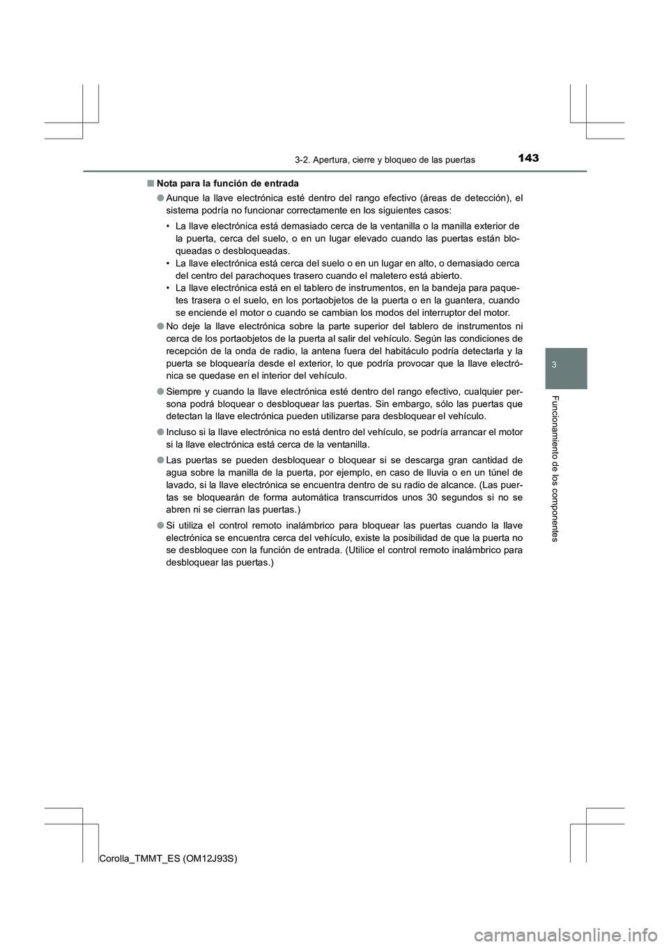 TOYOTA COROLLA 2016 Manual del propietario (in Spanish) 1433-2. Apertura, cierre y bloqueo de las puertas
3
Funcionamiento de los componentes
Corolla_TMMT_ES (OM12J93S)■
Nota para la función de entrada
●Aunque la llave electrónica esté dentro del ra TOYOTA COROLLA 2016 Manual del propietario (in Spanish) 1433-2. Apertura, cierre y bloqueo de las puertas
3
Funcionamiento de los componentes
Corolla_TMMT_ES (OM12J93S)■
Nota para la función de entrada
●Aunque la llave electrónica esté dentro del ra