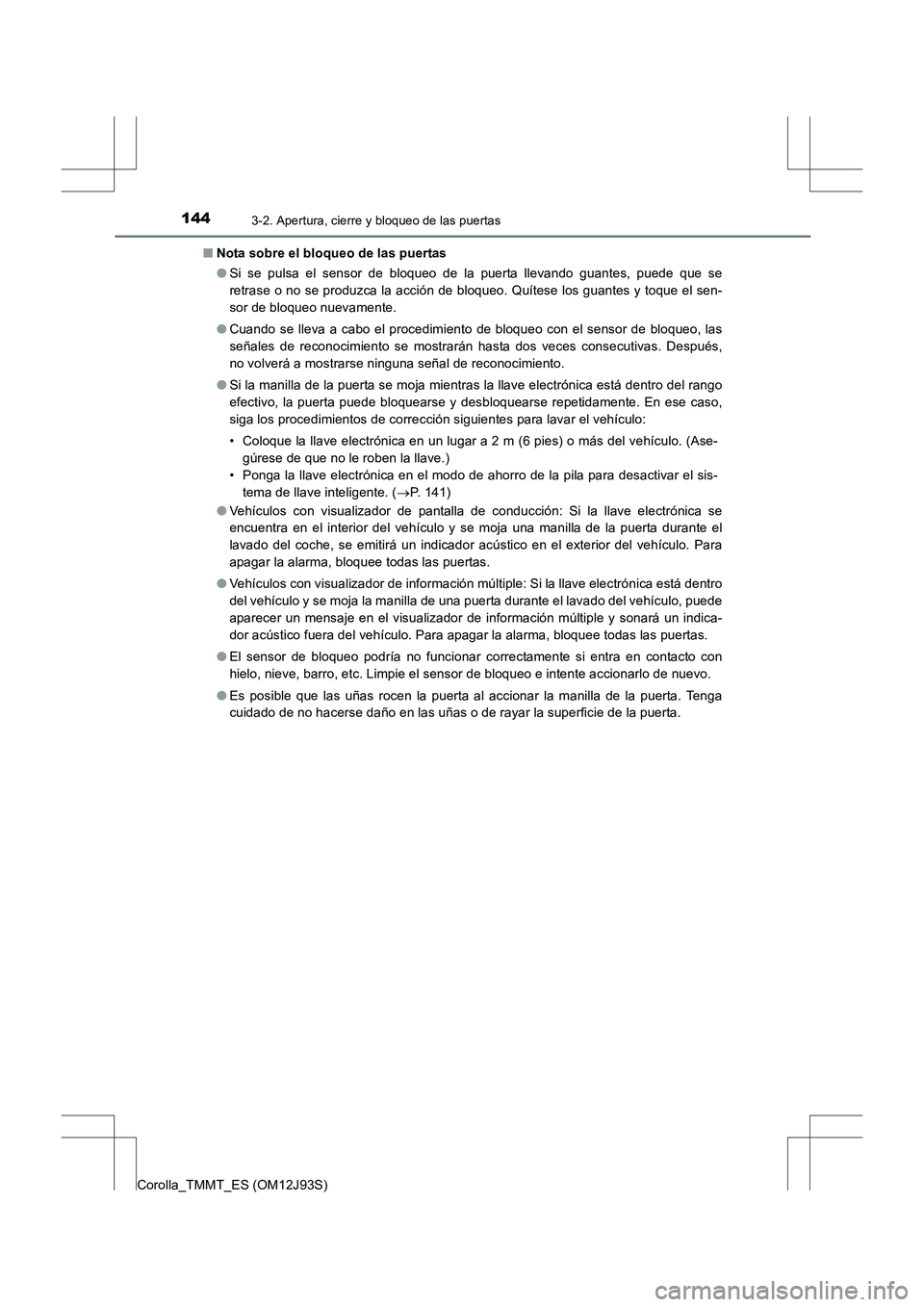 TOYOTA COROLLA 2016 Manual del propietario (in Spanish) 1443-2. Apertura, cierre y bloqueo de las puertas
Corolla_TMMT_ES (OM12J93S)■
Nota sobre el bloqueo de las puertas
●Si se pulsa el sensor de bloqueo de la puerta llevando guantes, puede que se
ret TOYOTA COROLLA 2016 Manual del propietario (in Spanish) 1443-2. Apertura, cierre y bloqueo de las puertas
Corolla_TMMT_ES (OM12J93S)■
Nota sobre el bloqueo de las puertas
●Si se pulsa el sensor de bloqueo de la puerta llevando guantes, puede que se
ret