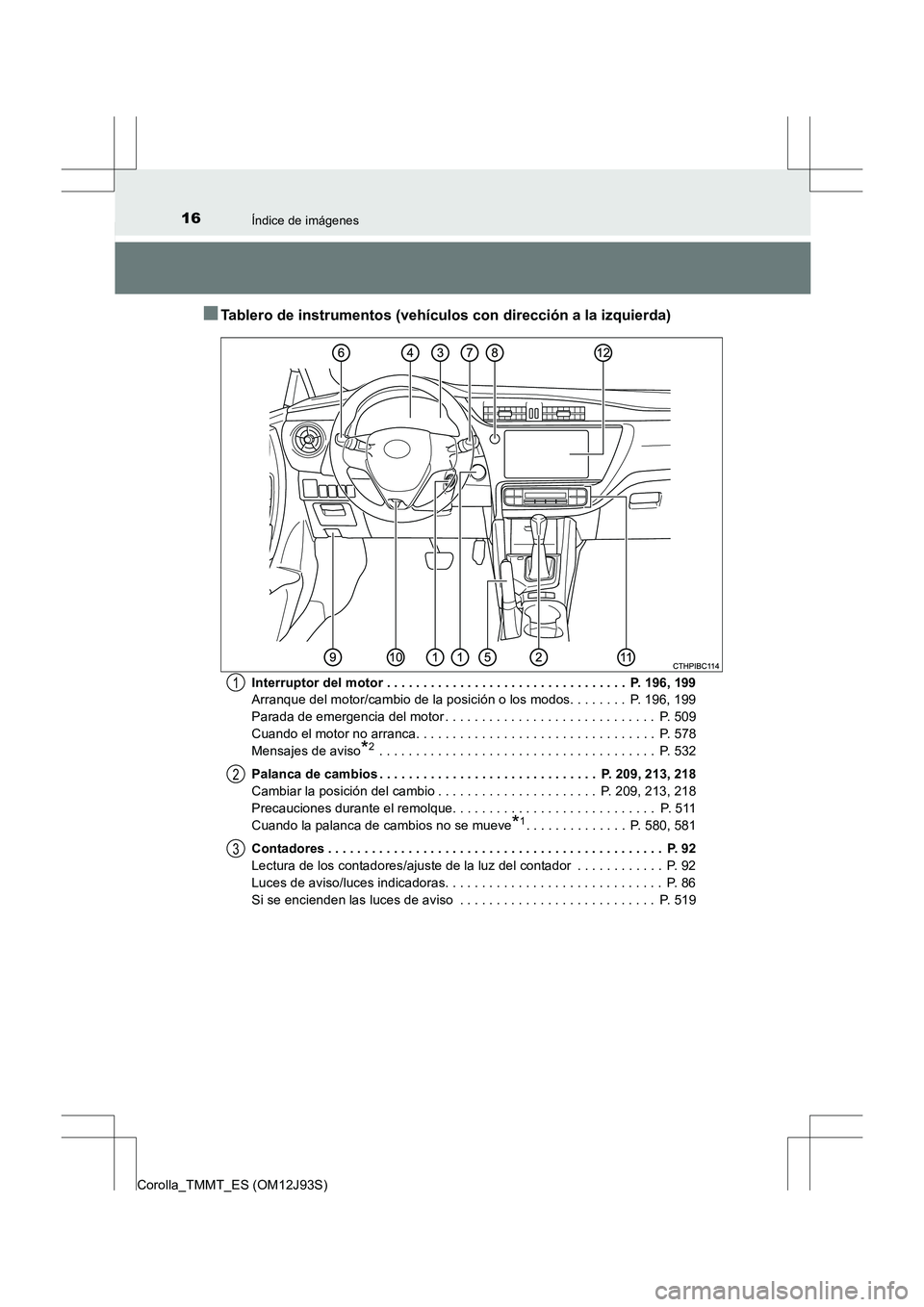 TOYOTA COROLLA 2016 Manual del propietario (in Spanish) 16Índice de imágenes
Corolla_TMMT_ES (OM12J93S)
■Tablero de instrumentos (vehículos con dirección a la izquierda)
Interruptor del motor . . . . . . . . . . . . . . . . . . . . . . . . . . . . . TOYOTA COROLLA 2016 Manual del propietario (in Spanish) 16Índice de imágenes
Corolla_TMMT_ES (OM12J93S)
■Tablero de instrumentos (vehículos con dirección a la izquierda)
Interruptor del motor . . . . . . . . . . . . . . . . . . . . . . . . . . . . .