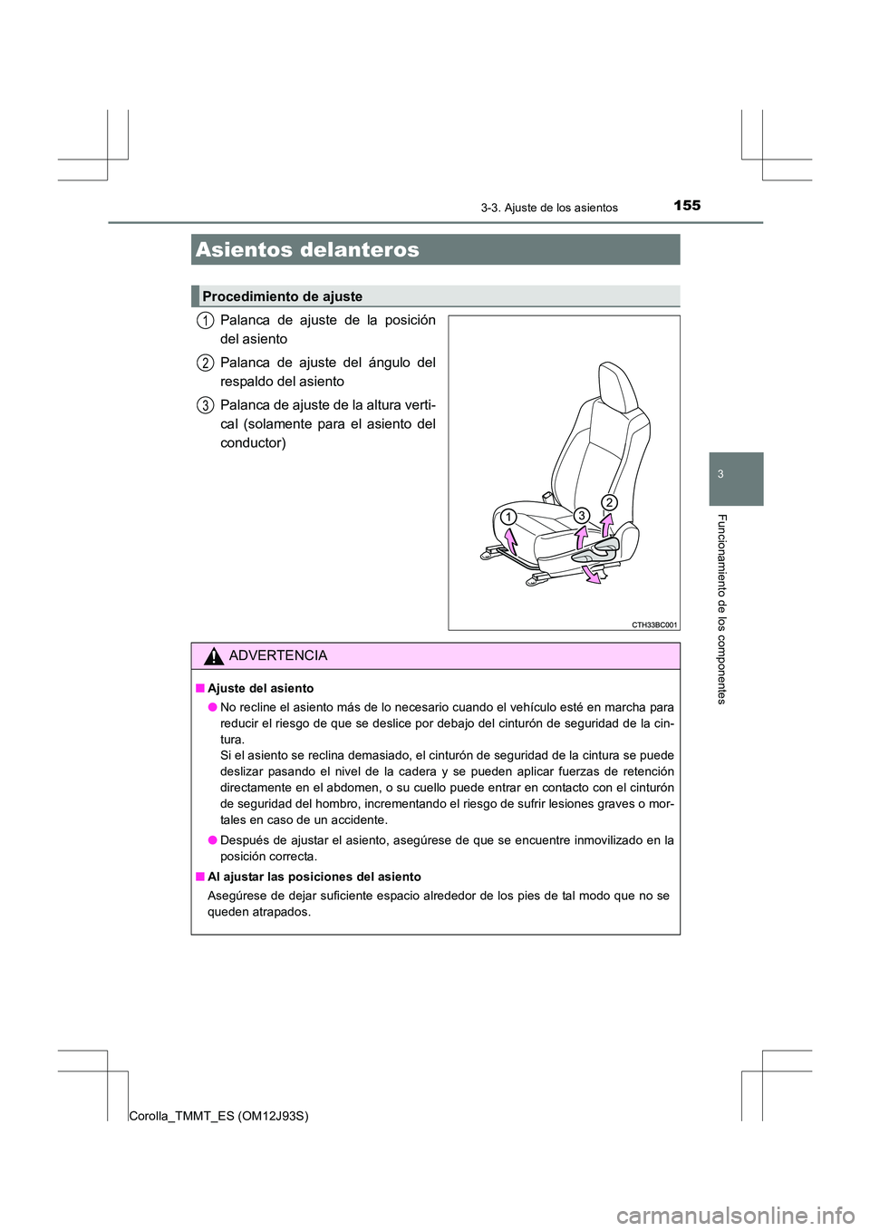 TOYOTA COROLLA 2016 Manual del propietario (in Spanish) 155
3
Funcionamiento de los componentes
Corolla_TMMT_ES (OM12J93S)
3-3. Ajuste de los asientos
Palanca de ajuste de la posición
del asiento
Palanca de ajuste del ángulo del
respaldo del asiento
Pala TOYOTA COROLLA 2016 Manual del propietario (in Spanish) 155
3
Funcionamiento de los componentes
Corolla_TMMT_ES (OM12J93S)
3-3. Ajuste de los asientos
Palanca de ajuste de la posición
del asiento
Palanca de ajuste del ángulo del
respaldo del asiento
Pala