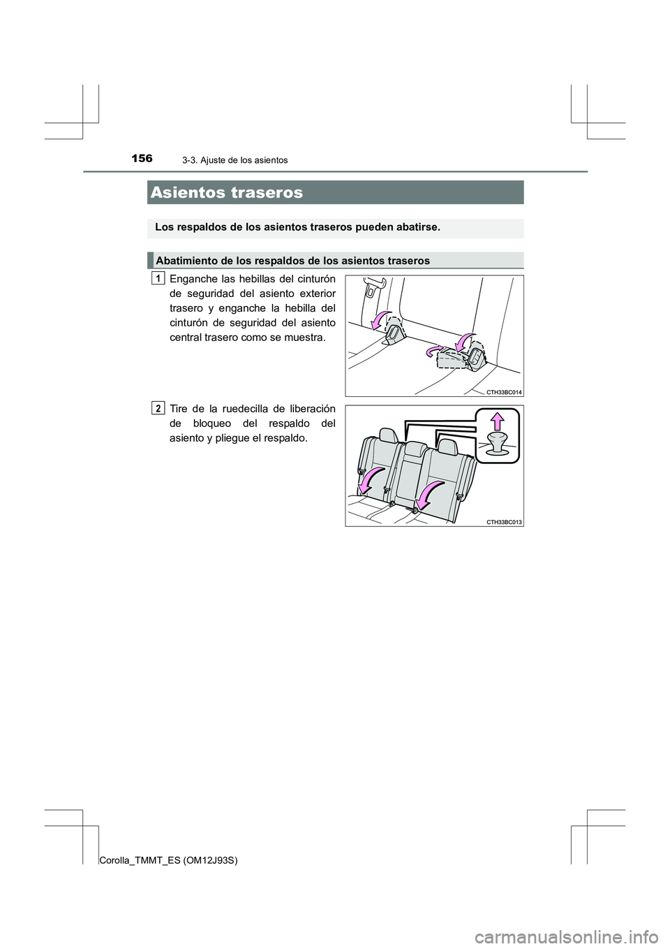 TOYOTA COROLLA 2016  Manual del propietario (in Spanish) 1563-3. Ajuste de los asientos
Corolla_TMMT_ES (OM12J93S)
Enganche las hebillas del cinturón
de seguridad del asiento exterior
trasero y enganche la hebilla del
cinturón de seguridad del asiento
cen