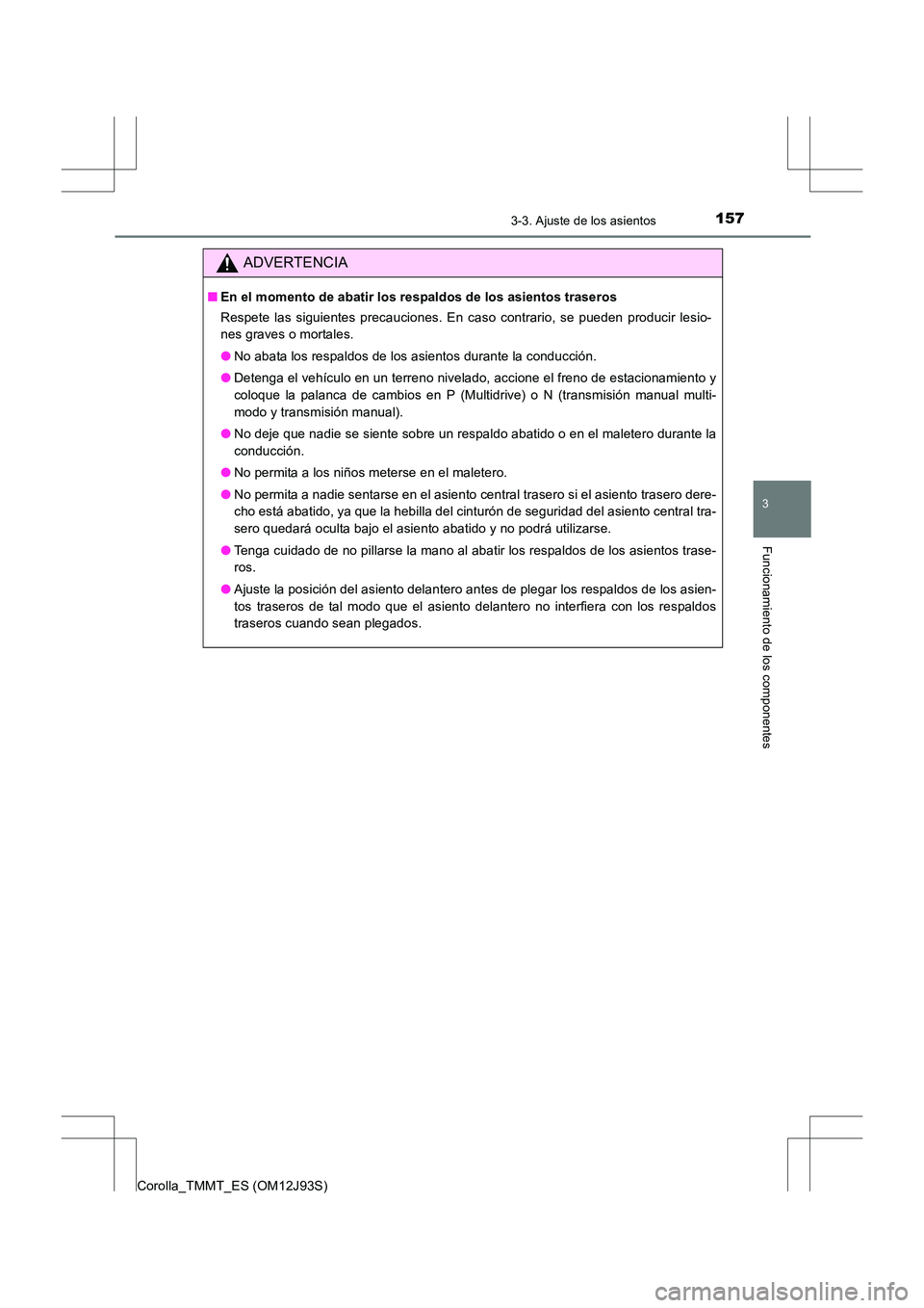TOYOTA COROLLA 2016 Manual del propietario (in Spanish) 1573-3. Ajuste de los asientos
3
Funcionamiento de los componentes
Corolla_TMMT_ES (OM12J93S)
ADVERTENCIA
■En el momento de abatir los respaldos de los asientos traseros
Respete las siguientes preca TOYOTA COROLLA 2016 Manual del propietario (in Spanish) 1573-3. Ajuste de los asientos
3
Funcionamiento de los componentes
Corolla_TMMT_ES (OM12J93S)
ADVERTENCIA
■En el momento de abatir los respaldos de los asientos traseros
Respete las siguientes preca