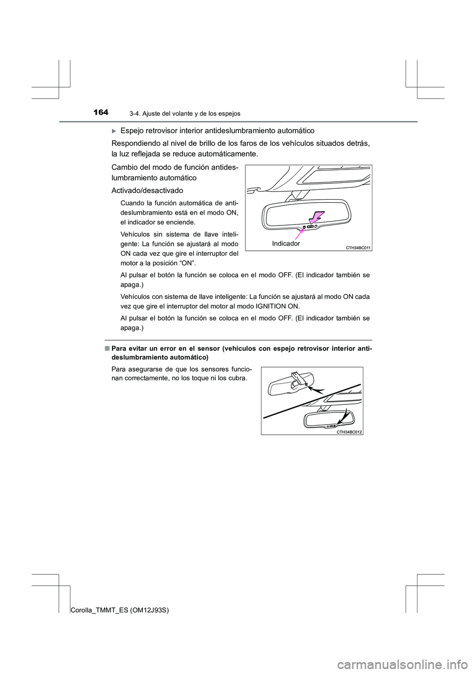 TOYOTA COROLLA 2016  Manual del propietario (in Spanish) 1643-4. Ajuste del volante y de los espejos
Corolla_TMMT_ES (OM12J93S)
�XEspejo retrovisor interior antideslumbramiento automático
Respondiendo al nivel de brillo de los faros de los vehículos situa